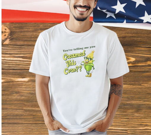 You’re telling me you creamed this corn T-shirt