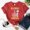 Chiefs Super Bowl Lviii In A World Full Of Haters Be A Chiefs T-Shirt