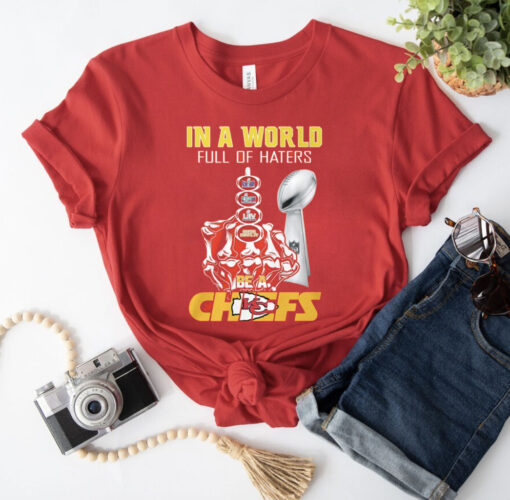 Chiefs Super Bowl Lviii In A World Full Of Haters Be A Chiefs T-Shirt