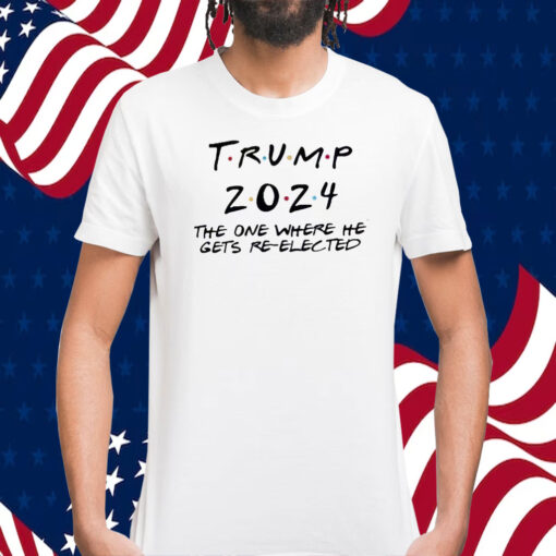 Trump 2024 The One Where He Gets Re-Elected Shirt