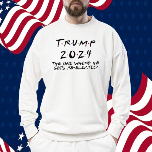 Trump 2024 The One Where He Gets Re-Elected Shirt