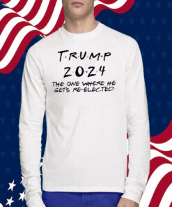 Trump 2024 The One Where He Gets Re-Elected Shirt