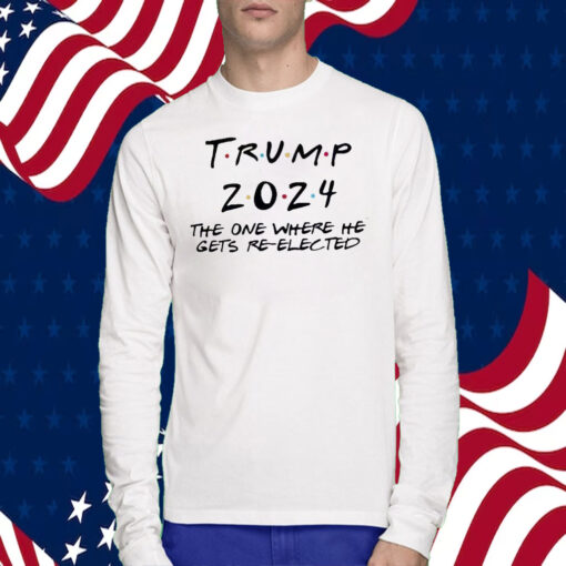 Trump 2024 The One Where He Gets Re-Elected Shirt