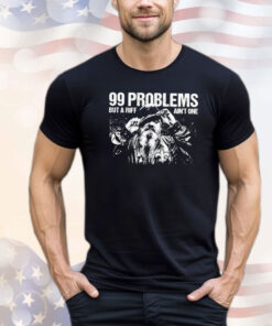 99 problems but a riff ain’t one T-shirt
