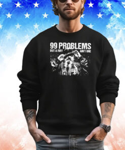 99 problems but a riff ain’t one T-shirt