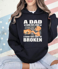 A dad and his dog a bond that can’t be broken shirt