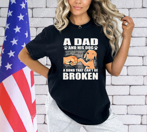A dad and his dog a bond that can’t be broken shirt