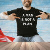A man is not a plan Shirt