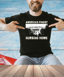 America’s finest nursing home white house shirt