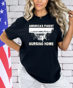 America’s finest nursing home white house shirt