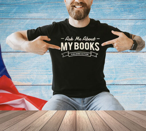 Ask me about my books published author shirt