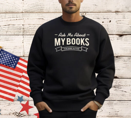 Ask me about my books published author shirt