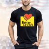 Better lovers loves Valentines day T-shirt
