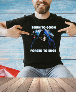 Born to goon forced to edge shirt