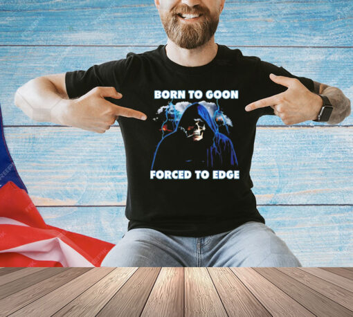 Born to goon forced to edge shirt