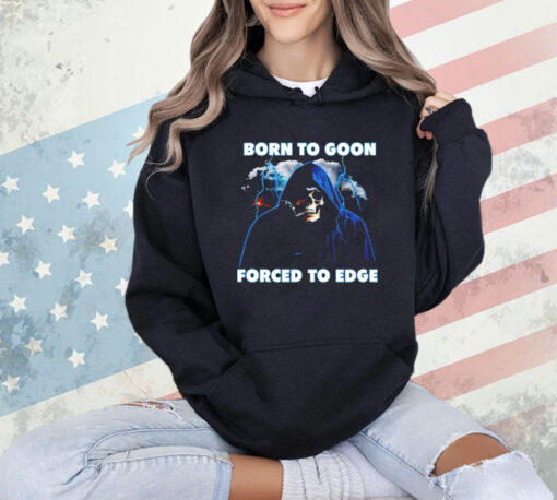 Born to goon forced to edge shirt