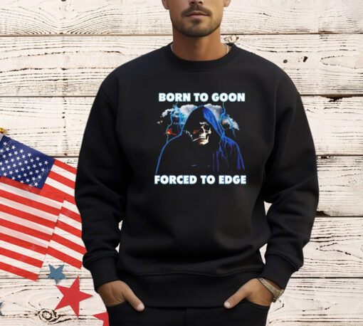 Born to goon forced to edge shirt