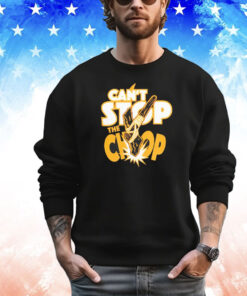 Can’t stop the chop shirt