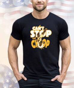 Can’t stop the chop shirt