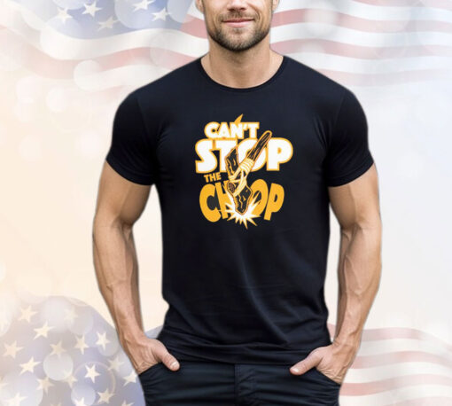 Can’t stop the chop shirt