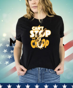 Can’t stop the chop shirt