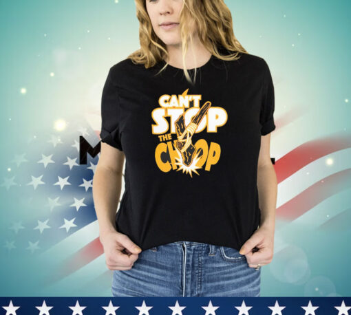 Can’t stop the chop shirt