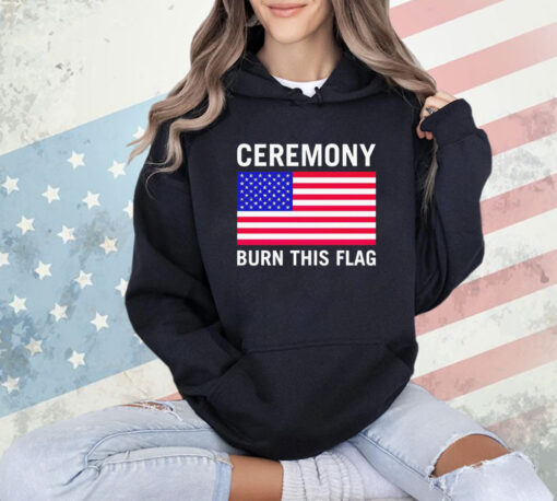 Ceremony burn this flag shirt