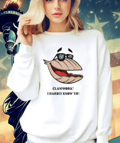 Clammy Clamworks I Hardly Know Er shirt