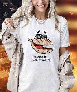 Clammy Clamworks I Hardly Know Er shirt