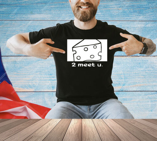 Clauviou cheese 2 meet u shirt