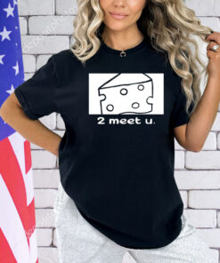 Clauviou cheese 2 meet u shirt