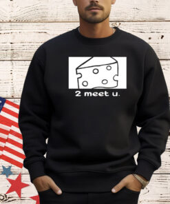 Clauviou cheese 2 meet u shirt