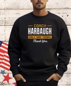 Coach Harbaugh only one thing thank you T-shirt