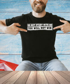 Do not start with me you will not win T-shirt