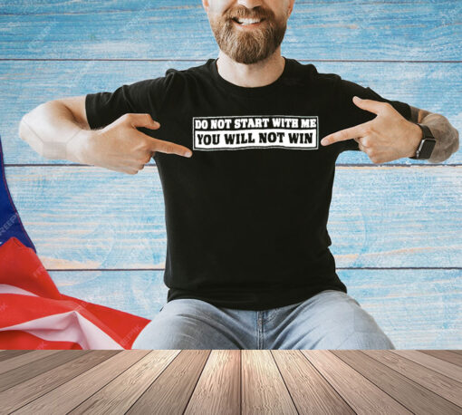 Do not start with me you will not win T-shirt