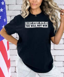 Do not start with me you will not win T-shirt