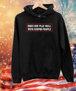 Does Not Play Well With Stupid People T-Shirts