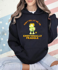 Don’t yell at me I’m emotionally fraggle shirt