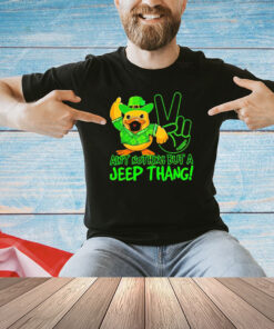 Duck ain’t nothing but a jeep thang shirt