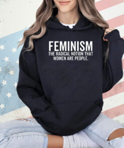 Feminism the radical notion that women are people T-shirt