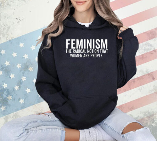 Feminism the radical notion that women are people T-shirt