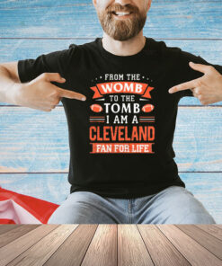 From the womb to the tomb I am a Cleveland fan for life shirt