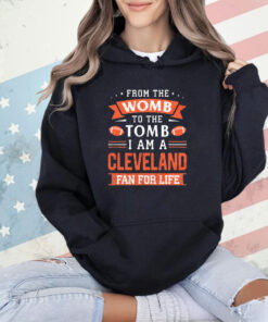 From the womb to the tomb I am a Cleveland fan for life shirt