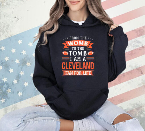 From the womb to the tomb I am a Cleveland fan for life shirt