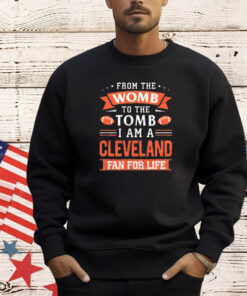 From the womb to the tomb I am a Cleveland fan for life shirt