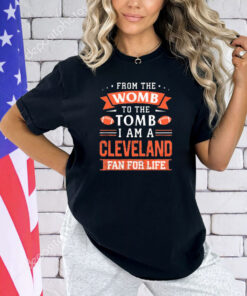 From the womb to the tomb I am a Cleveland fan for life shirt