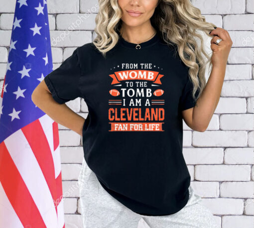 From the womb to the tomb I am a Cleveland fan for life shirt