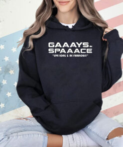 Gaaays spaaace live long & be fabulous shirt