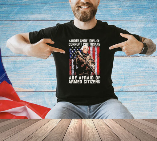 George washington studies show 100% of corrupt politicians are afraid of armed citizens shirt