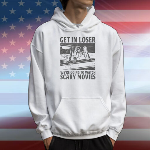 Get In Loser – We’re Going To Watch Scary Movies T-Shirts